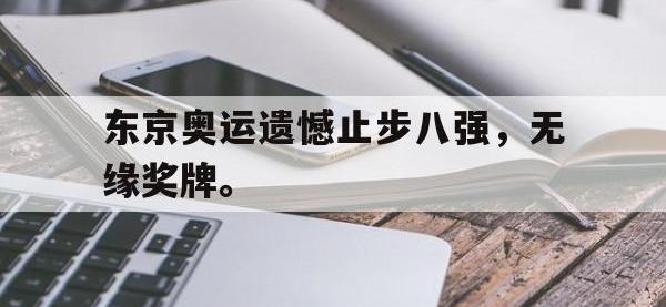 九城游戏中心官网-东京奥运遗憾止步八强，无缘奖牌。