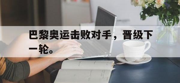 巴黎奥运击败对手，晋级下一轮。